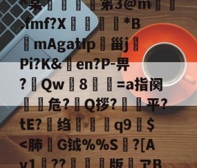 九游体育APP-h殗&amp;嬝9萋>:?櫭6?p?b?钥i?1?鴖_谥賥遯熱鞢鳘?G?卄汶:Z`壅裮^某峟﹫灹笫3@m撝.fmf?X刓満鵟*BmAgatIp朲甾j裗Pi?K&amp;en?P-畀?Qw篸8祾葍=a指阕盵€危?艥Q拶?狽顦平?tE?绉禤彌q9繻$